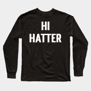 Hi Hatter (front) Bye Hatter (back) Long Sleeve T-Shirt